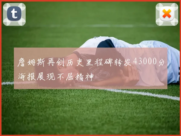 詹姆斯再创历史里程碑转发43000分海报展现不屈精神